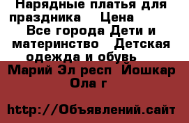 Нарядные платья для праздника. › Цена ­ 500 - Все города Дети и материнство » Детская одежда и обувь   . Марий Эл респ.,Йошкар-Ола г.